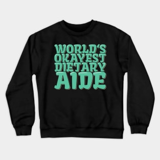 Funny Dietitian Quote World's Okayest Dietary Aide Crewneck Sweatshirt